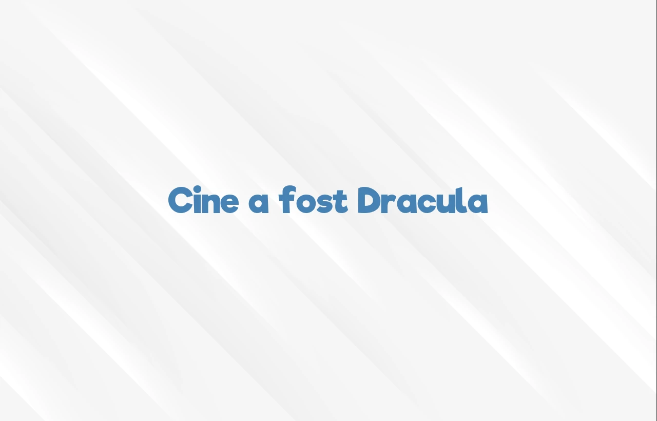 cine a fost dracula