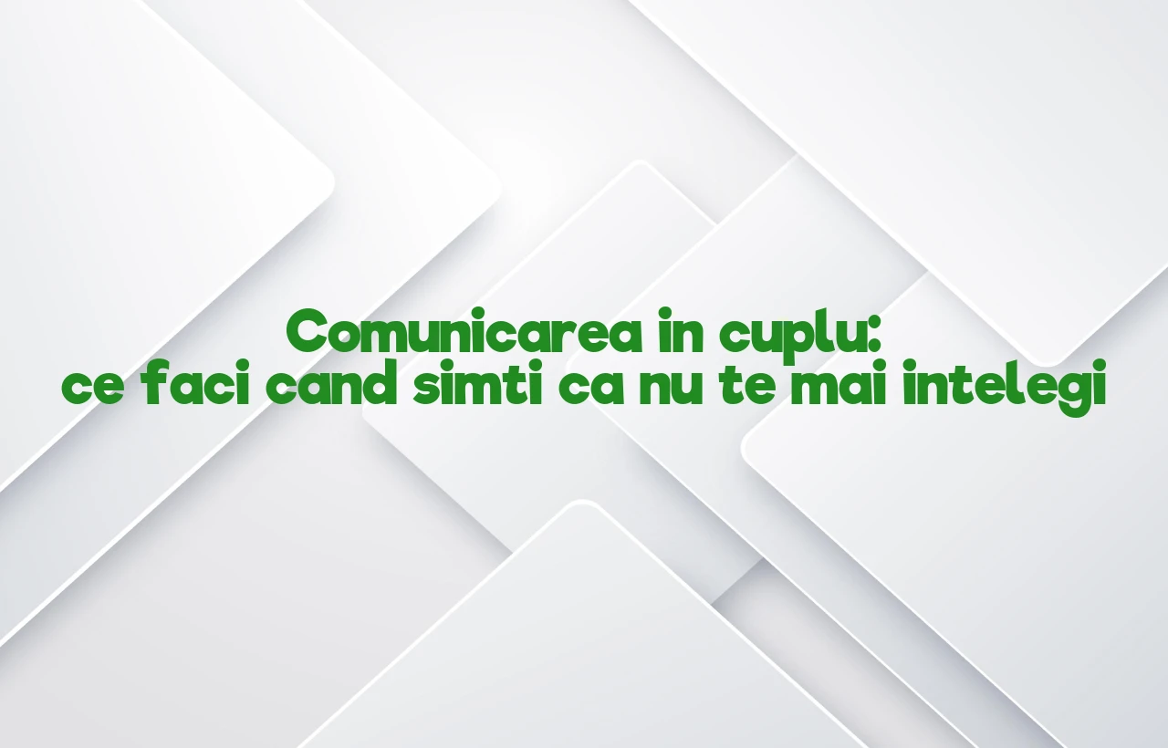 Comunicarea in cuplu: ce faci cand simti ca nu te mai intelegi