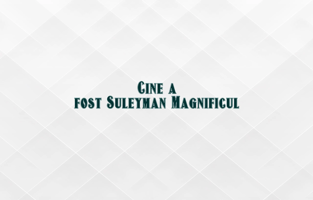 cine a fost suleyman magnificul