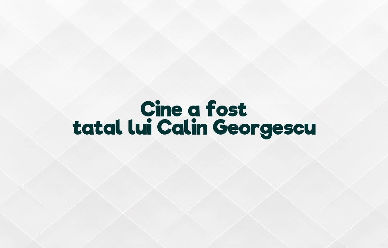 cine a fost tatal lui calin georgescu