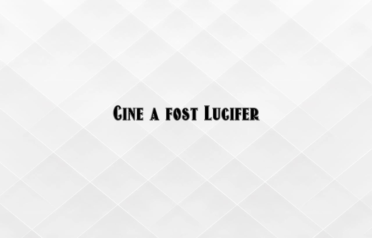 cine a fost lucifer