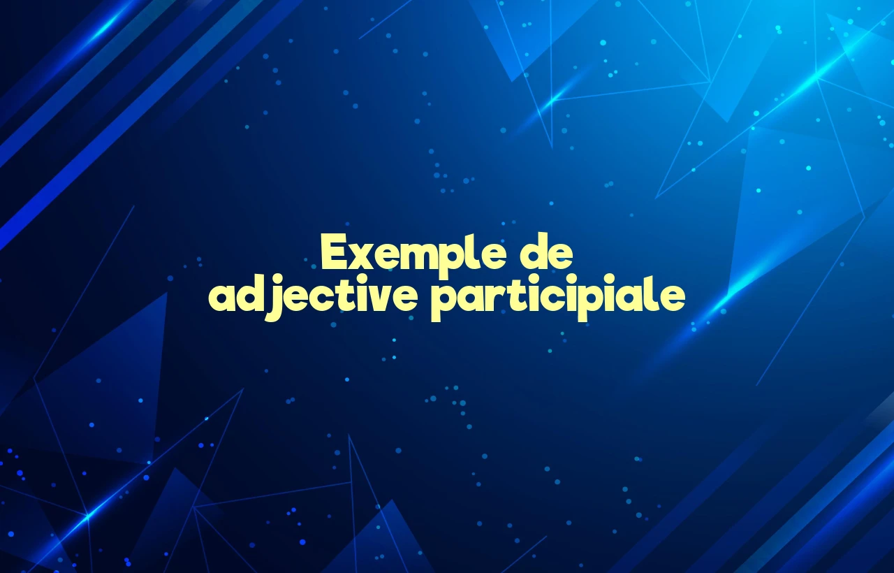exemple de adjective participiale