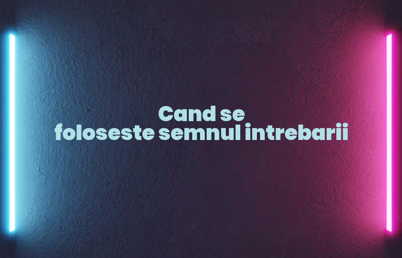 cand se foloseste semnul intrebarii