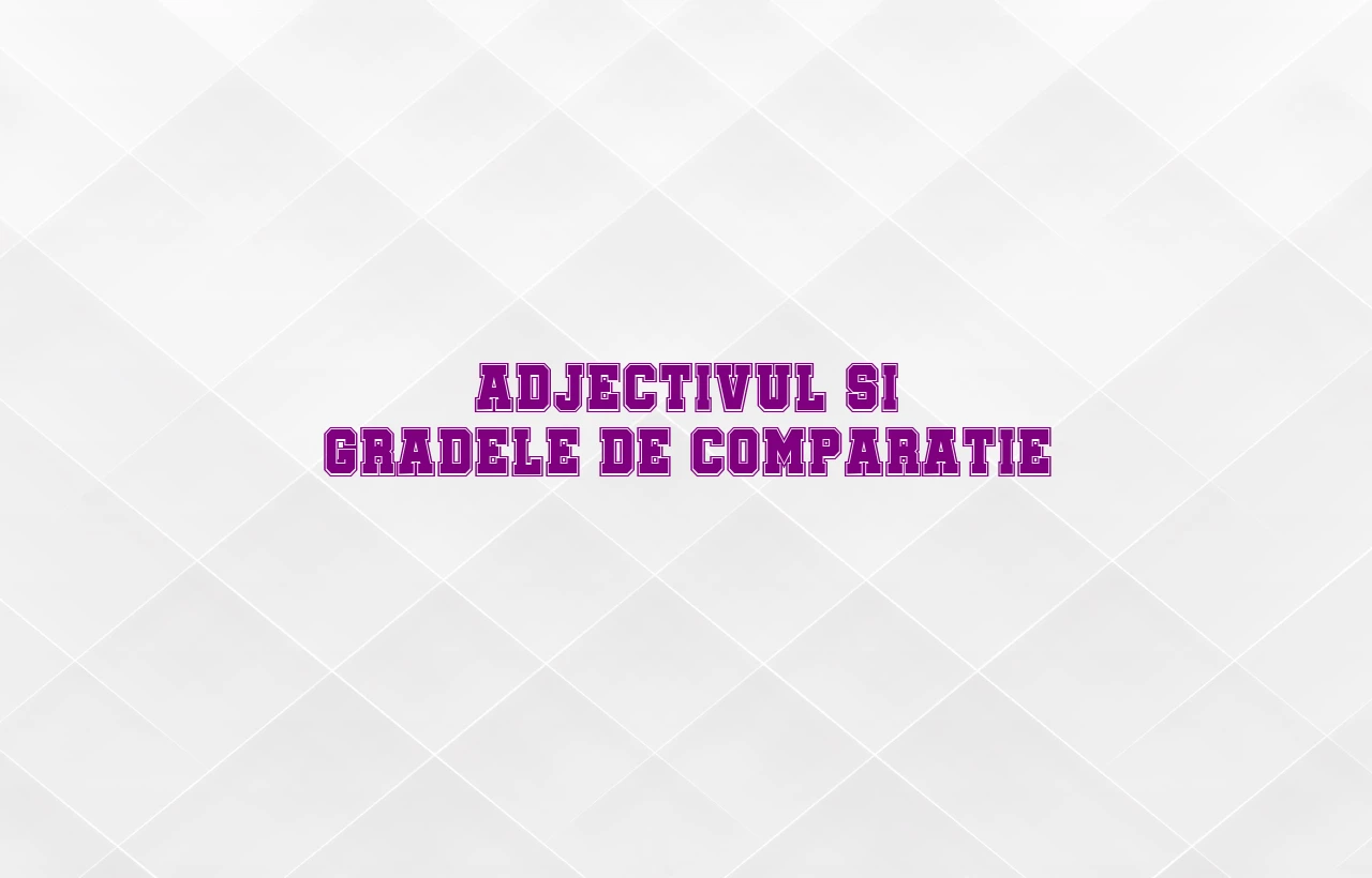 adjectivul grade de comparatie