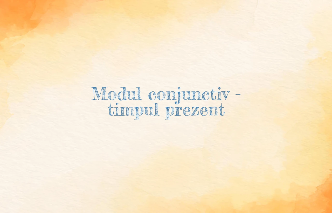 modul conjunctiv timpul prezent