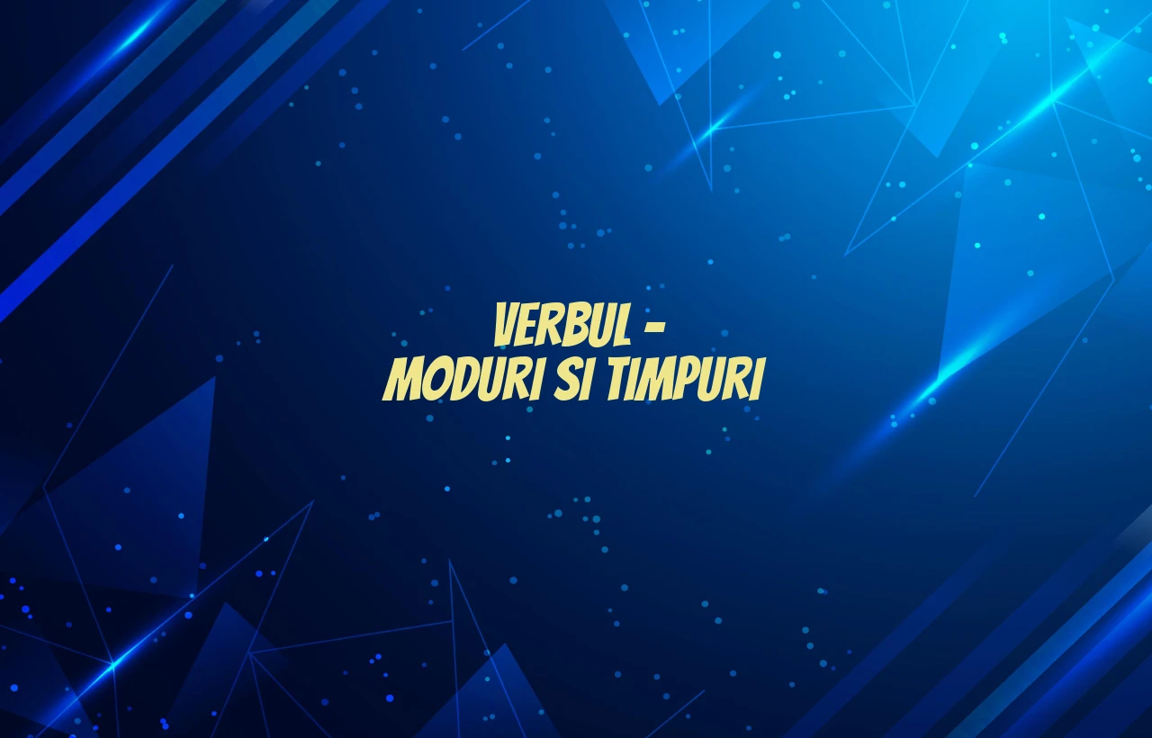 verbul moduri si timpuri