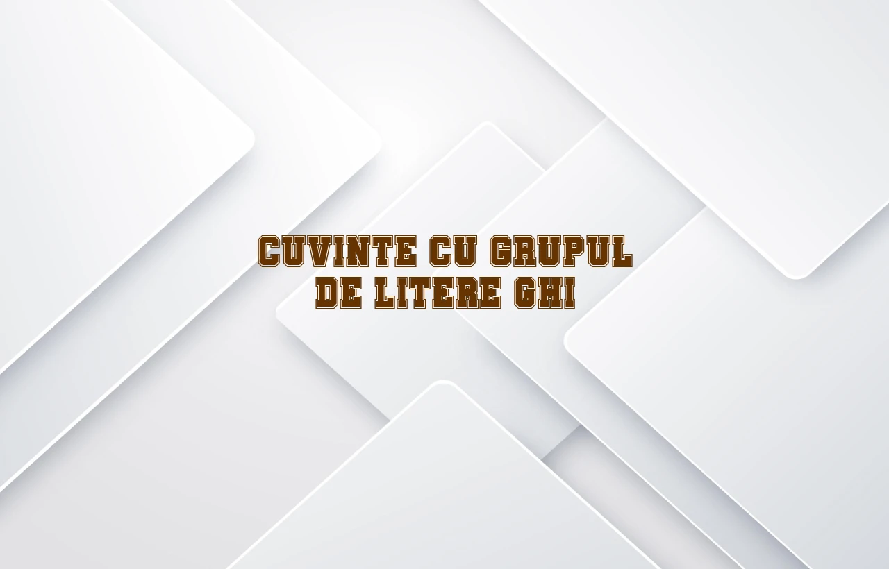 cuvinte cu grupul de litere ghi