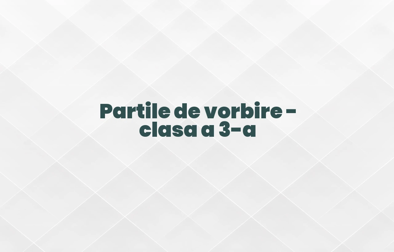 partile de vorbire clasa a 3 a