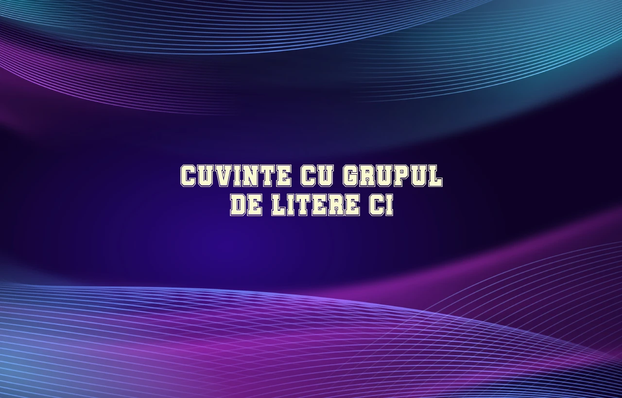 cuvinte cu grupul de litere ci