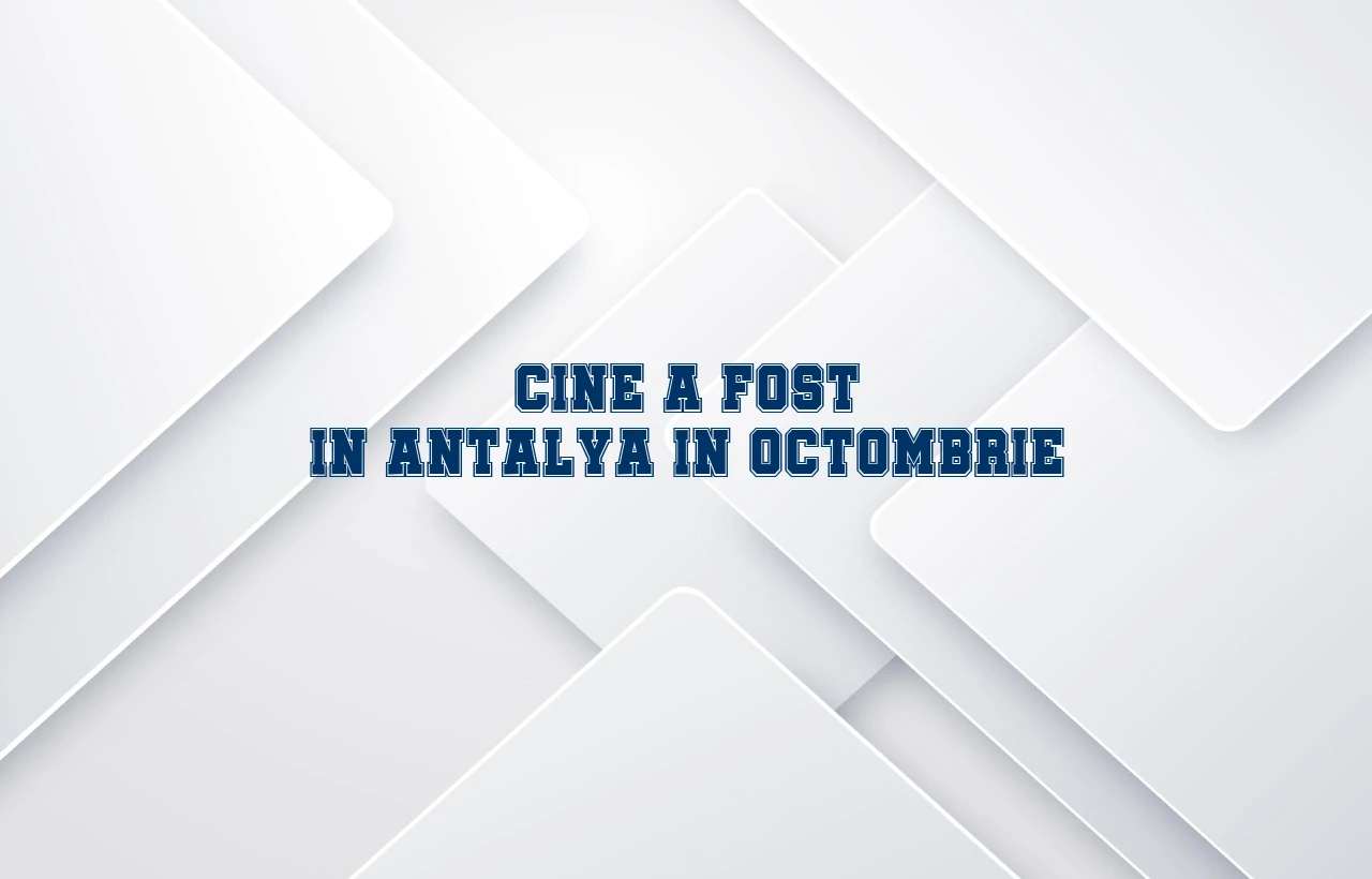 cine a fost in antalya in octombrie