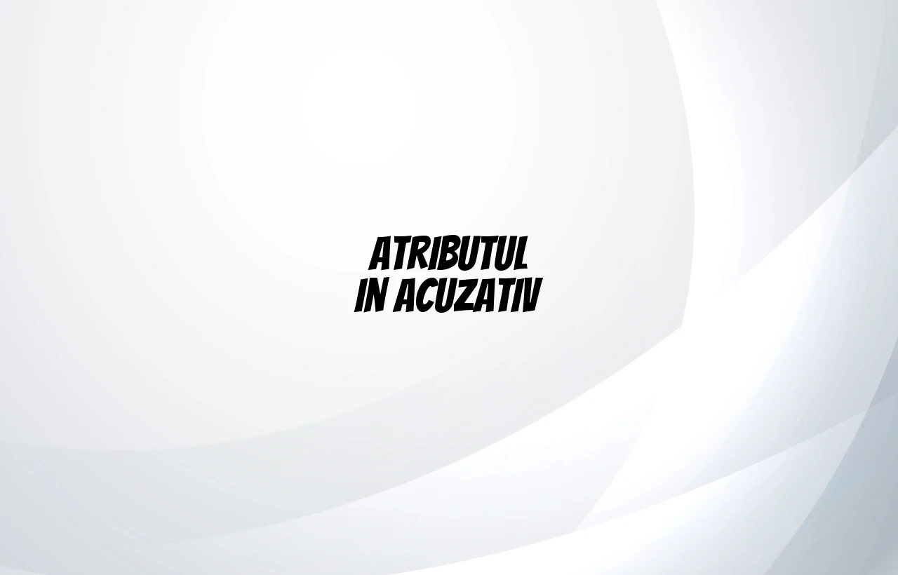 atribut in acuzativ