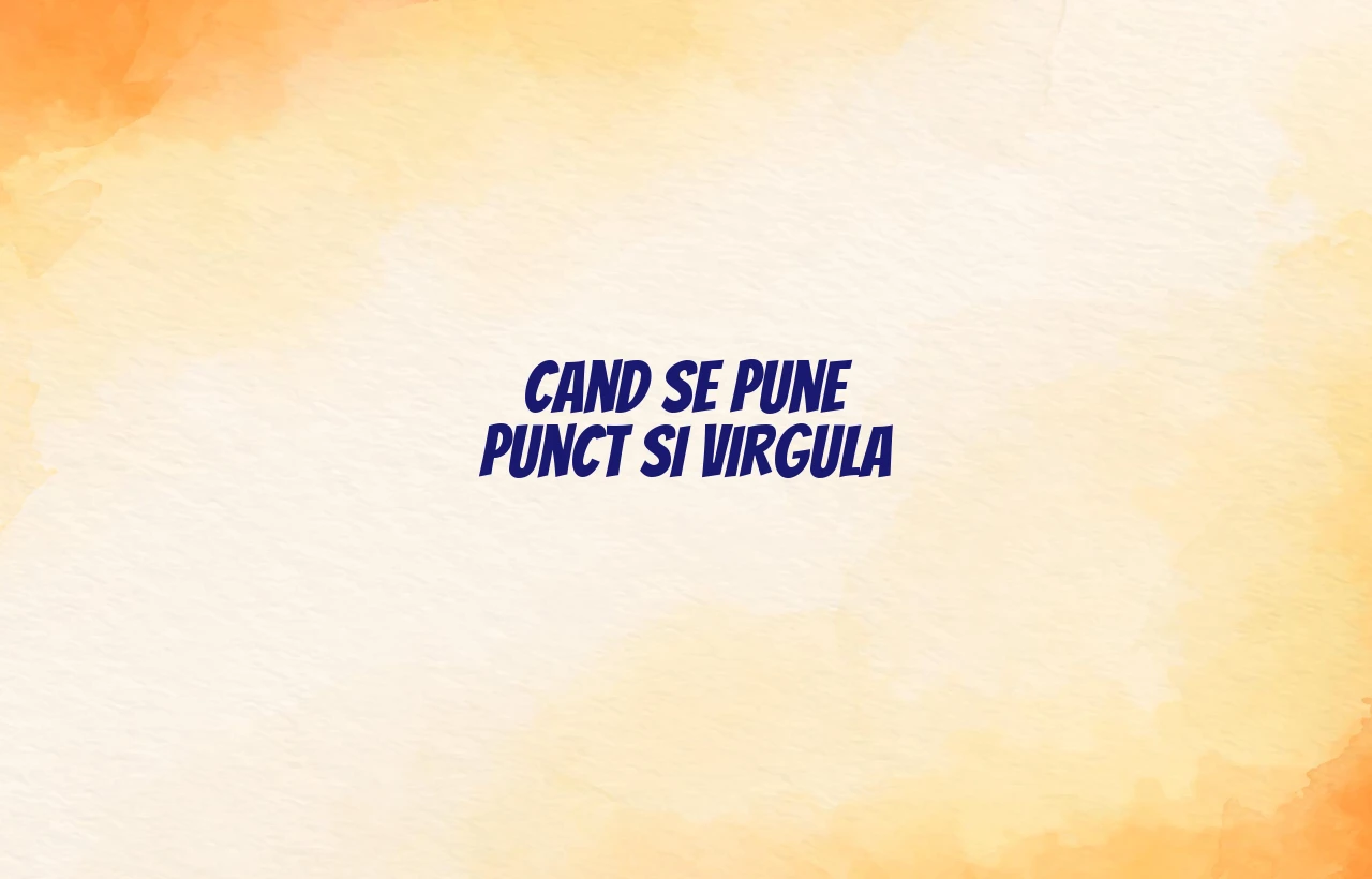 cand se pune punct si virgula