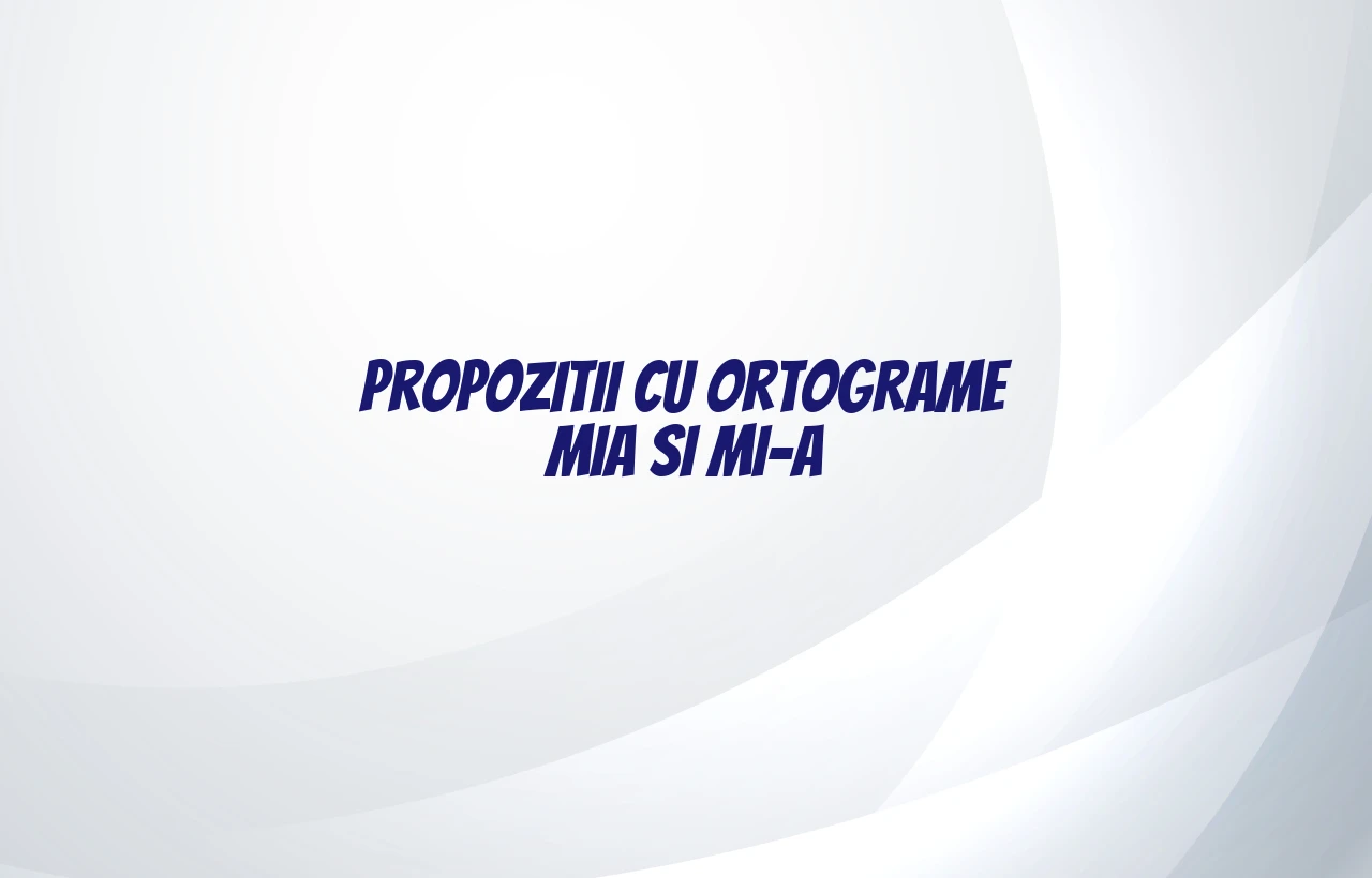 propozitii cu ortograme mia si mi-a
