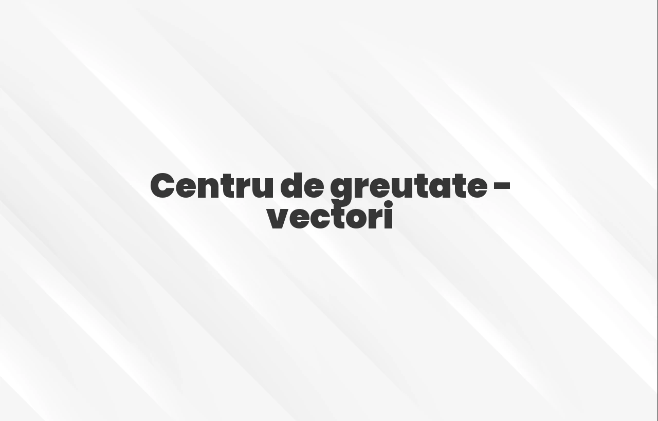 centru de greutate vectori