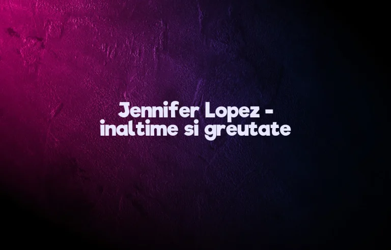 jennifer lopez inaltime si greutate